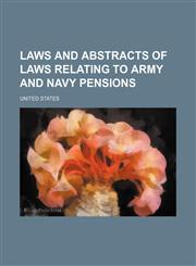 Laws and Abstracts of Laws Relating to Army and Navy Pensions,1130314871,9781130314878