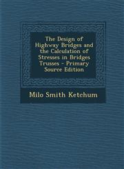 Design of Highway Bridges and the Calculation of Stresses in Bridges Trusses,1287475868,9781287475866