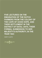 Five Lectures on the Emigration of the Dutch Farmers from the Colony of the Cape of Good Hope, and Their Settlement in the District of Natal Until The,1234091348,9781234091347