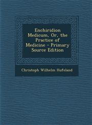Enchiridion Medicum, Or, the Practice of Medicine - Primary Source Edition,1294508326,9781294508328