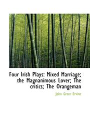 Four Irish Plays Mixed Marriage; the Magnanimous Lover; The critics; The Orangeman,1115754793,9781115754798