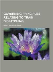 Governing Principles Relating to Train Dispatching,1230313214,9781230313214