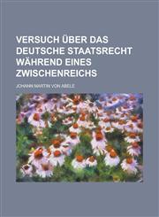 Versuch über das Deutsche Staatsrecht während eines Zwischenreichs,1236950658,9781236950659