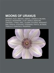 Moons of Uranus Miranda, Puck, Oberon, Umbriel, Cordelia, Belinda, Ophelia, Desdemona, Juliet, Bianca, Rosalind, Cressida, Titania, Ariel,1157697151,9781157697152