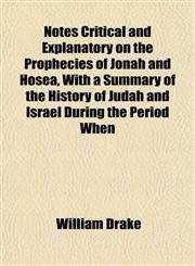 Notes Critical and Explanatory on the Prophecies of Jonah and Hosea, With a Summary of the History of Judah and Israel During the Period When,1153060892,9781153060899