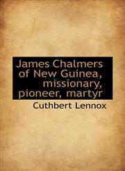 James Chalmers of New Guinea, missionary, pioneer, martyr,1116656906,9781116656909