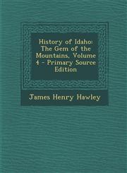 History of Idaho The Gem of the Mountains, Volume 4 - Primary Source Edition,1294855433,9781294855439