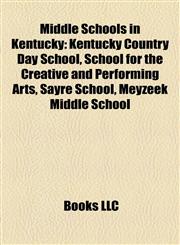 Middle Schools in Kentucky Kentucky Country Day School, School for the Creative and Performing Arts, Sayre School, Meyzeek Middle School,1155563921,9781155563923