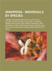 Xenopedia - Individuals by species Humans, Xenomorph individuals, Alan "Dutch" Schaefer, Alexa Woods, Allan Jude, Al Simpson, Amanda Ripley-McClaren, Andrew Harrison, Anna Gonsalves, Apone, Arthur, Baby Blew, Barton, Billie, Billy Sole,1234677946,9781234677947
