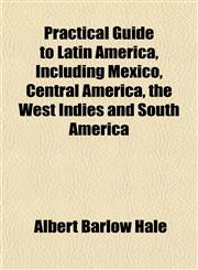 Practical Guide to Latin America, Including Mexico, Central America, the West Indies and South America,1151796050,9781151796059