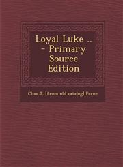 Loyal Luke .. - Primary Source Edition,129556632X,9781295566327
