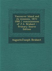 Vancouver Island and Its Missions, 1874-1900 / Reminiscences of J.A. Brabant - Primary Source Edition,1293634697,9781293634691