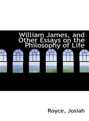 William James, and Other Essays on the Philosophy of Life,1110380232,9781110380237