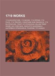 1719 Works 1719 Architecture, 1719 Books, 1719 Operas, 1719 Plays, 1719 Treaties, Yoshitsune Shin Takadachi, 1719 in Literature,115773068X,9781157730682