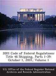 2001 Code of Federal Regulations Title 46 Shipping, Parts 1-39: October 1, 2001, Volume 1,1287251323,9781287251323