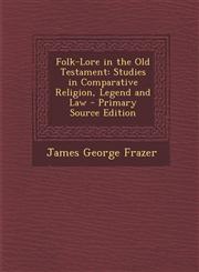 Folk-Lore in the Old Testament Studies in Comparative Religion, Legend and Law - Primary Source Edition,1293303216,9781293303214