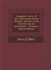 Complete story of the Collinwood school disaster and how such horrors can be prevented  - Primary Source Edition,1294919377,9781294919377