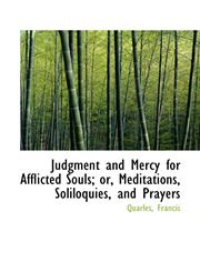 Judgment and Mercy for Afflicted Souls; or, Meditations, Soliloquies, and Prayers,1113204036,9781113204035