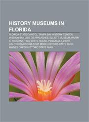 History museums in Florida Florida State Capitol, Tampa Bay History Center, Mission San Luis de Apalachee, Elliott Museum,1156726255,9781156726259