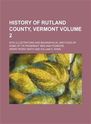History of Rutland County, Vermont Volume 2; with illustrations and biographical sketches of some of its prominent men and pioneers,1236458982,9781236458988