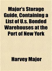 Major's Storage Guide, Containing a List of U.s. Bonded Warehouses at the Port of New York,1152784013,9781152784017