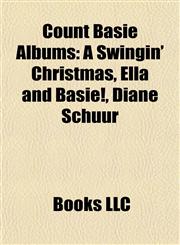 Count Basie Albums A Swingin' Christmas, Ella and Basie!, Diane Schuur & the Count Basie Orchestra, Sinatra at the Sands,1155765842,9781155765846