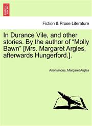 In Durance Vile, and other stories. By the author of "Molly Bawn" [Mrs. Margaret Argles, afterwards Hungerford.].,1240883102,9781240883103