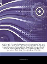 Articles On Kosciusko County, Indiana, including Bubba The Love Sponge, Rick Fox, Jesse E. Eschbach, Jill Long Thompson, John Mcmartin, Merlin Hull, Randy Mcdowell, Randy Heisler, John Longfellow, Bob Stevens (basketball),1244406767,9781244406766