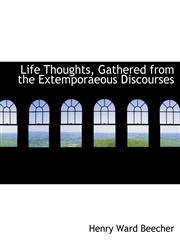 Life Thoughts, Gathered from the Extemporaeous Discourses,1434680290,9781434680297