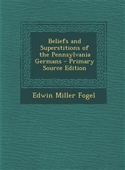 Beliefs and Superstitions of the Pennsylvania Germans - Primary Source Edition,129469698X,9781294696988