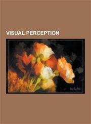 Visual Perception Voyeurism, Visual Cortex, Bird Vision, Color Vision, Perceived Visual Angle, Perceptions of Religious Imagery in Natur,123060653X,9781230606538