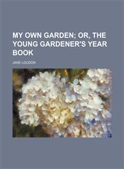My own garden;  or, The young gardener's year book,1154546810,9781154546811