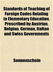 Standards of Teaching of Foreign Codes Relating to Elementary Education, Prescribed by Austrian, Belgian, German, Italian and Swiss Governments,115182254X,9781151822543