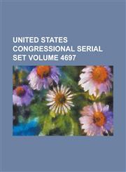 United States Congressional Serial Set Volume 4697,1234057727,9781234057725