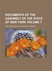 Documents of the Assembly of the State of New York Volume 7,1234504693,9781234504694