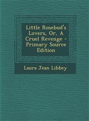 Little Rosebud's Lovers, Or, a Cruel Revenge - Primary Source Edition,1295543915,9781295543915