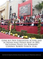 Gone but Not Forgotten Actors and Actresses who Passed Away in 2002, Including Peggy Lee, Rosemary Clooney, Robert Ulrich, et.al.,1240060335,9781240060337