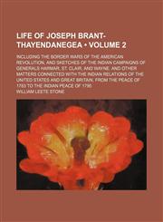 Life of Joseph Brant-Thayendanegea (Volume 2); Including the Border Wars of the American Revolution, and Sketches of the Indian Campaigns of Generals Harmar, St. Clair, and Wayne. and Other Matters Connected With the Indian Relations of the United States,1150804432,9781150804434