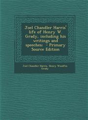 Joel Chandler Harris' Life of Henry W. Grady, Including His Writings and Speeches; - Primary Source Edition,1293752185,9781293752180