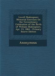 Lowell Shakespeare Memorial Exercises on the Tercentenary Celebration of the Birth of William Shakespeare, Apr. 23, 1864 - Primary Source Edition,1287946038,9781287946038