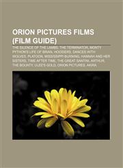 Orion Pictures films (Film Guide) The Silence of the Lambs, The Terminator, Monty Python's Life of Brian, Hoosiers, Dances with Wolves,1155900480,9781155900483
