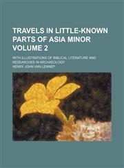 Travels in little-known parts of Asia Minor; with illustrations of Biblical literature and researches in archaeology Volume 2,115095017X,9781150950179