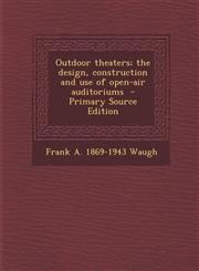 Outdoor Theaters; The Design, Construction and Use of Open-Air Auditoriums - Primary Source Edition,1287637884,9781287637882