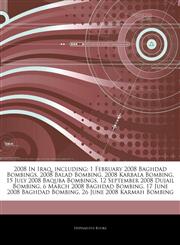 Articles On 2008 In Iraq, including 1 February 2008 Baghdad Bombings, 2008 Balad Bombing, 2008 Karbala Bombing, 15 July 2008 Baquba Bombings, 12 September 2008 Dujail Bombing, 6 March 2008 Baghdad Bombing, 17 June 2008 Baghdad Bombing,1244871982,9781244871984