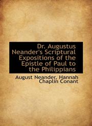 Dr. Augustus Neander's Scriptural Expositions of the Epistle of Paul to the Philippians,1103003054,9781103003051
