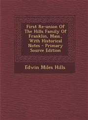 First Re-Union of the Hills Family of Franklin, Mass., with Historical Notes - Primary Source Edition,1293663425,9781293663424