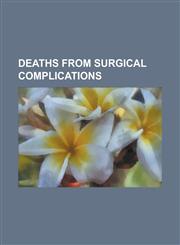 Deaths from Surgical Complications Rudolph Valentino, Stonewall Jackson, Douglas MacArthur, Andy Warhol, Eddie Bracken, Ingrid Bergman,1157449492,9781157449492