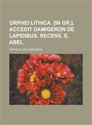 Orphei Lithica. [In Gr.]. Accedit Damigeron de lapidibus. Recens. E. Abel,123438101X,9781234381011