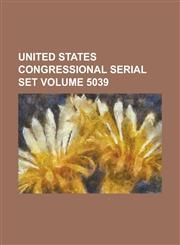 United States Congressional Serial Set Volume 5039,1234067242,9781234067243
