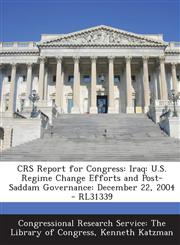 CRS Report for Congress Iraq: U.S. Regime Change Efforts and Post-Saddam Governance: December 22, 2004 - RL31339,1294249711,9781294249719